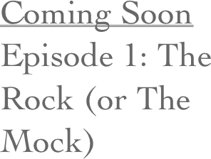 Coming Soon Episode 1: The Rock (or The Mock)